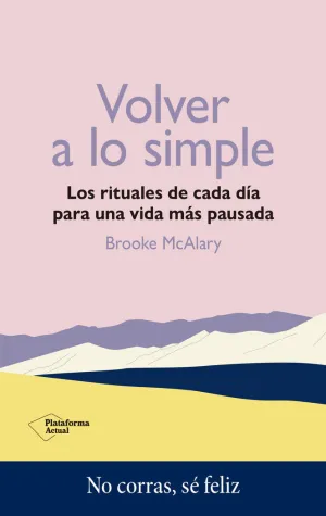 VOLVER A LO SIMPLE LOS RITUALES DE CADA DIA PARA UNA VIDA MAS PAUSADA